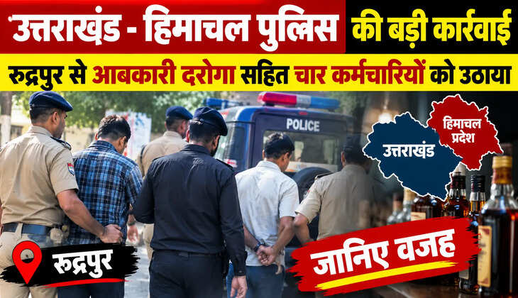 उत्तराखंड&nbsp;- हिमाचल पुलिस की बड़ी कार्रवाई, रुद्रपुर से आबकारी दरोगा सहित चार कर्मचारियों को उठाया, जानिए वजह&nbsp;